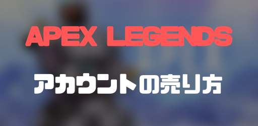 APEXのアカウントの売り方】即売れる！おすすめアカウント売却法 