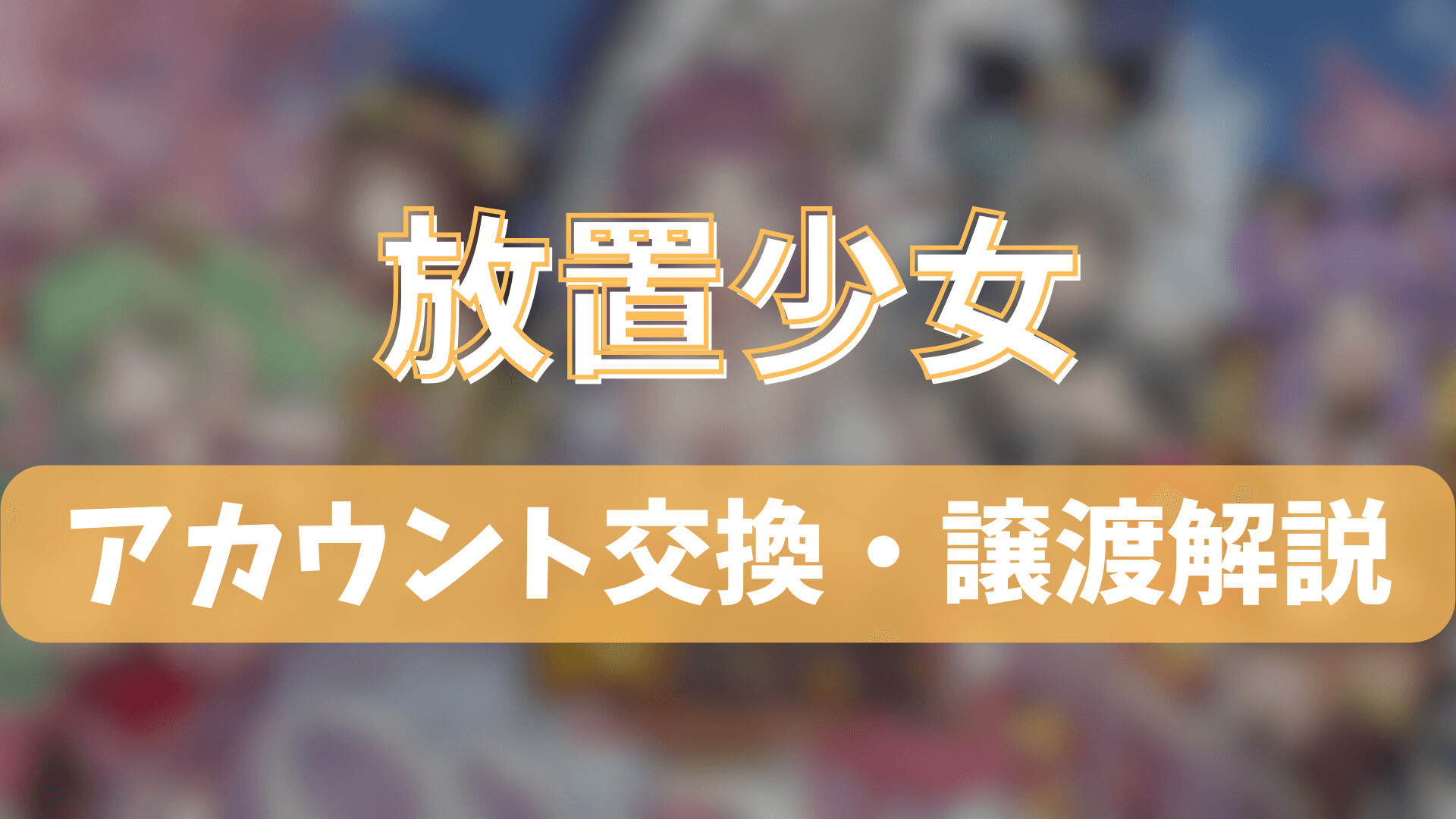 放置少女のアカウント交換(垢交換)・譲渡・トレードのやり方を徹底解説！ | ゲーム攻略「まとめでぃあ」